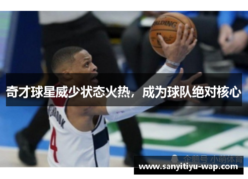 奇才球星威少状态火热，成为球队绝对核心