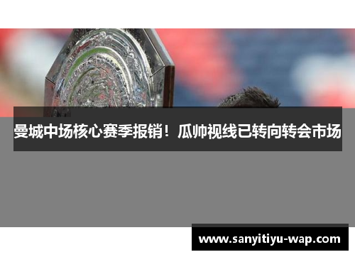 曼城中场核心赛季报销！瓜帅视线已转向转会市场