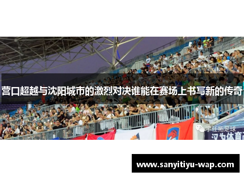 营口超越与沈阳城市的激烈对决谁能在赛场上书写新的传奇